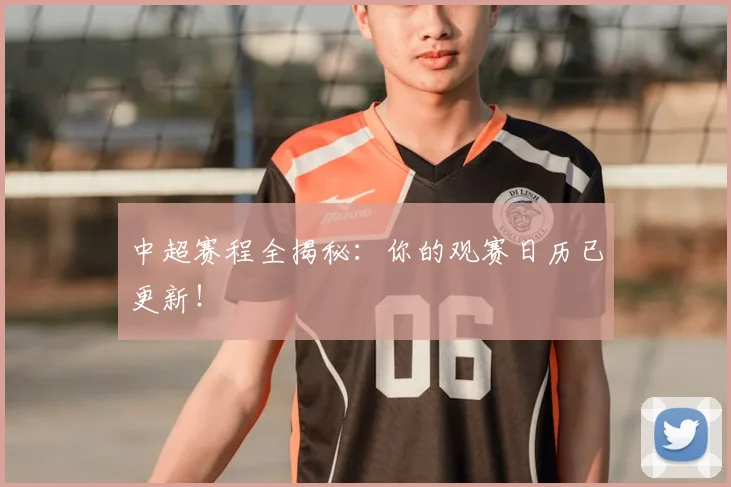 中超赛程全揭秘：你的观赛日历已更新！